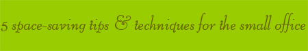 '5 space-saving tips & techniques for the small office' blog post banner