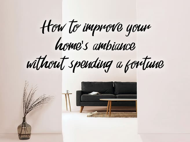 How to improve your home's ambiance without spending a fortune
